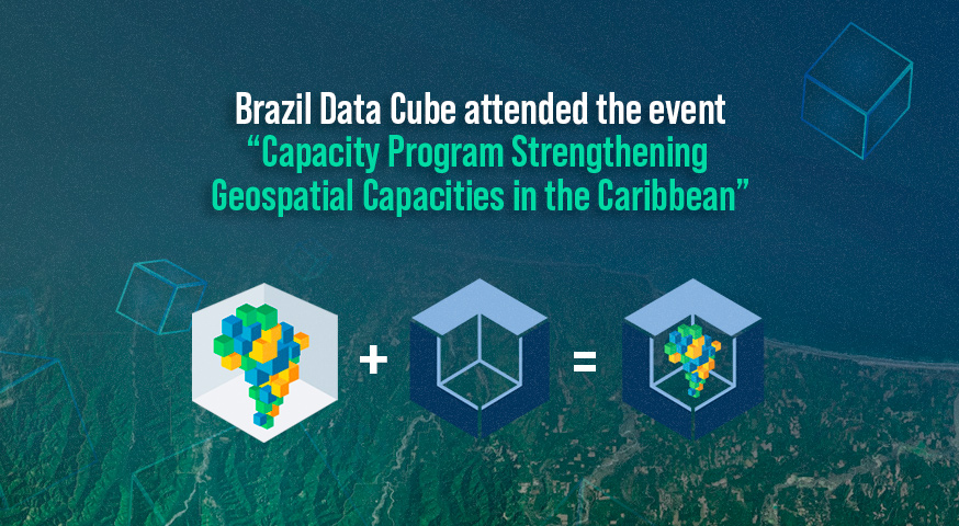 Brazil Data Cube attended the event “Capacity Program Strengthening Geospatial Capacities in the Caribbean”